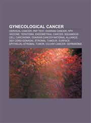Gynecological cancer Cervical cancer, Pap test, Ovarian cancer, HPV vaccine, Teratoma, Endometrial cancer, Squamous-cell carcinoma,1156688299,9781156688298