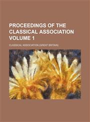 Proceedings of the Classical Association Volume 1,1236638670,9781236638670