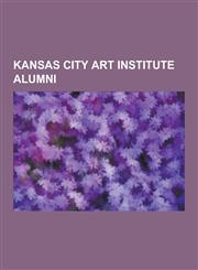 Kansas City Art Institute Alumni Walt Disney, Dennis Hopper, William F. Nolan, Richard Corben, Horace Day, Robert Rauschenberg, John Steuart Curry, T,1230504230,9781230504230