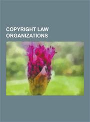 Copyright Law Organizations Copyright Agencies, Copyright Collection Societies, Copyright Enforcement Companies, Creative Commons, Lawrence Lessig,1230617000,9781230617008
