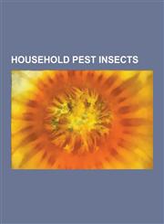 Household Pest Insects Almond Moth, American Cockroach, Argentine Ant, Australian Spider Beetle, Bed Bug, Black Carpenter Ant, Boxelder Bug,,1230838244,9781230838243
