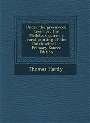 Under the greenwood tree or, the Mellstock quire ; a rural painting of the Dutch school  - Primary Source Edition,1295818663,9781295818662