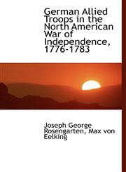 German Allied Troops in the North American War of Independence, 1776-1783,1115622811,9781115622813