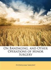 On Bandaging, and Other Operations of Minor Surgery,1146391994,9781146391993