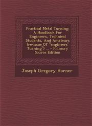 Practical Metal Turning A Handbook For Engineers, Technical Students, And Amateurs (re-issue Of "engineers' Turning") ... - Primary Source Edition,1295096501,9781295096503