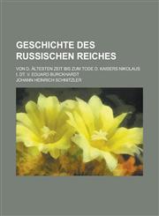 Geschichte Des Russischen Reiches; Von D. Altesten Zeit Bis Zum Tode D. Kaisers Nikolaus I. Dt. V. Eduard Burckhardt,1234629909,9781234629908