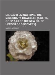Dr. David Livingstone, the Missionary Traveller [A Repr. of Pp. 1-81 of the New Ed. of Heroes of Discovery].,115154910X,9781151549105