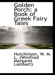 Golden Porch a Book of Greek Fairy Tales,1113153083,9781113153081