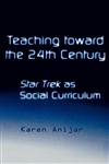 Teaching Toward the 24th Century Star Trek as Social Curriculum,081532524X,9780815325246