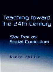 Teaching Toward the 24th Century Star Trek as Social Curriculum,081532524X,9780815325246