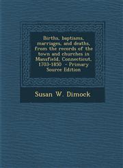 Births, Baptisms, Marriages, and Deaths, from the Records of the Town and Churches in Mansfield, Connecticut, 1703-1850 - Primary Source Edition,129351120X,9781293511206