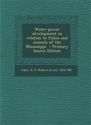 Water-power development in relation to fishes and mussels of the Mississippi  - Primary Source Edition,1293354279,9781293354278