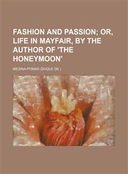 Fashion and Passion; Or, Life in Mayfair, by the Author of 'The Honeymoon',1236515293,9781236515292