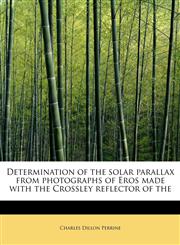 Determination of the solar parallax from photographs of Eros made with the Crossley reflector of the,1241630518,9781241630515
