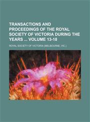 Transactions and proceedings of the Royal Society of Victoria during the years  Volume 13-18,1130024121,9781130024128