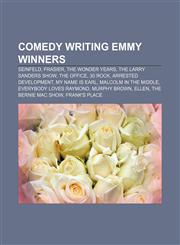 Comedy Writing Emmy Winners Seinfeld, Frasier, The Wonder Years, The Larry Sanders Show, The Office, 30 Rock, Arrested Development,123315771X,9781233157716