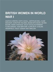 British women in World War I Agatha Christie, Edith Cavell, Gertrude Bell, Elsie Knocker, Dorothie Feilding, Naomi Mitchison, Decima Moore,1233161911,9781233161911