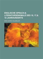 Englische Sprach-& Literaturdenkmale des 16, 17,& 18 Jahrhunderts,1130746631,9781130746631