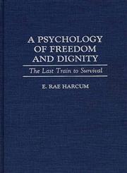 A Psychology of Freedom and Dignity The Last Train to Survival,0275947440,9780275947446