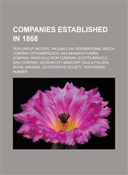 Companies Established in 1868 Tata Group, Metlife, William Low, International Watch Company, Strawbridge's, Ives Manufacturing Company, Knoxville IR,1150961856,9781150961854