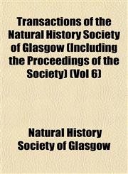 Transactions of the Natural History Society of Glasgow (Including the Proceedings of the Society) (Vol 6),1153562391,9781153562393