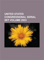 United States Congressional Serial Set Volume 2933,123404711X,9781234047115
