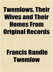 Twemlows, Their Wives and Their Homes From Original Records,1153194155,9781153194150