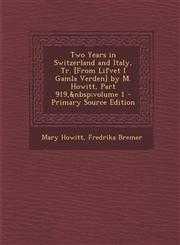 Two Years in Switzerland and Italy, Tr. [From Lifvet I Gamla Verden] by M. Howitt, Part 919, Volume 1,1289446121,9781289446123