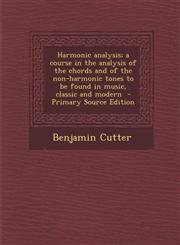 Harmonic Analysis; A Course in the Analysis of the Chords and of the Non-Harmonic Tones to Be Found in Music, Classic and Modern - Primary Source Edit,1289631174,9781289631178