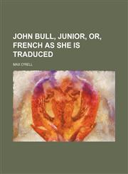 John Bull, junior, or, French as she is traduced,1154752178,9781154752175