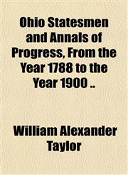 Ohio Statesmen and Annals of Progress, From the Year 1788 to the Year 1900 ..,1151761753,9781151761750