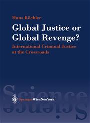 Global Justice Or Global Revenge? International Criminal Justice at the Crossroads : Philosophical Reflections On the Principles of the International Legal Order Published On the Occasion of the Thirtieth Anniversary of the Foundation of the International Progress Organization,3211007954,9783211007952