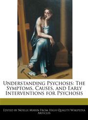Understanding Psychosis The Symptoms, Causes, and Early Interventions for Psychosis,1241637857,9781241637859