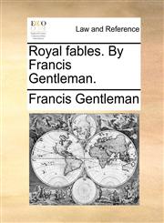 Royal fables. By Francis Gentleman.,1140695258,9781140695257