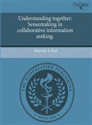 Understanding together Sensemaking in collaborative information seeking.,1244782335,9781244782334