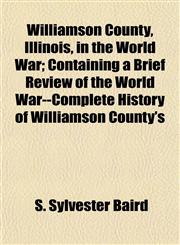 Williamson County, Illinois, in the World War; Containing a Brief Review of the World War--Complete History of Williamson County's,1153215713,9781153215718