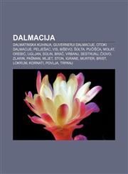 Dalmacija Dalmatinska kuhinja, Guvernerji Dalmacije, Otoki Dalmacije, Pelješac, Vis, Biševo, Šolta, Pučišća, Molat, Orebić, Ugljan, Solin,1233007920,9781233007929