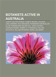 Botanists active in Australia Joseph Dalton Hooker, Robert Brown, Jacques Labillardière, Rica Erickson, Ferdinand von Mueller,1157060412,9781157060413