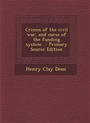 Crimes of the civil war, and curse of the funding system  - Primary Source Edition,1295791706,9781295791705