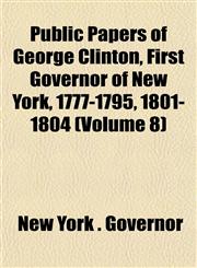Public Papers of George Clinton, First Governor of New York, 1777-1795, 1801-1804 (Volume 8),1152698753,9781152698758
