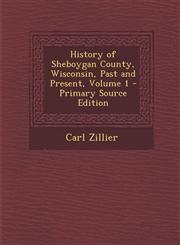 History of Sheboygan County, Wisconsin, Past and Present, Volume 1 - Primary Source Edition,1293811602,9781293811603