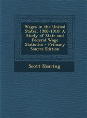 Wages in the United States, 1908-1910 A Study of State and Federal Wage Statistics,1289415609,9781289415600