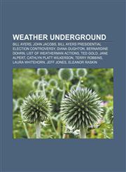 Weather Underground Bill Ayers, John Jacobs, Bill Ayers presidential election controversy, Diana Oughton, Bernardine Dohrn,115550710X,9781155507101