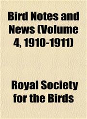 Bird Notes and News (Volume 4, 1910-1911),1153298163,9781153298162