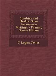 Sunshine and Shadow Some Promiscuous Writings - Primary Source Edition,1295733048,9781295733040