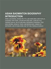 Asian badminton biography Introduction Park Joo-bong, Wong Pei Tty, Lee Wan Wah, Kim Yun-ja, Choong Tan Fook, Chung Myung-hee, Chin Eei Hui,1157214983,9781157214984