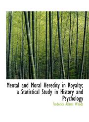 Mental and Moral Heredity in Royalty; a Statistical Study in History and Psychology,1115334255,9781115334259