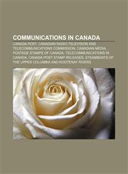 Communications in Canada Canada Post, Canadian Radio-television and Telecommunications Commission, Canadian media, Postage stamps of Canada,1157804187,9781157804185