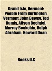 Grand Isle, Vermont People From Burlington, Vermont, John Dewey, Ted Bundy, Alison Bechdel, Murray Bookchin, Ralph Abraham, Howard Dean,1157844642,9781157844648