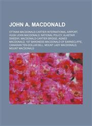 John A. Macdonald Ottawa Macdonald-Cartier International Airport, Hugh John Macdonald, National Policy, Alastair Sweeny,1155670922,9781155670928